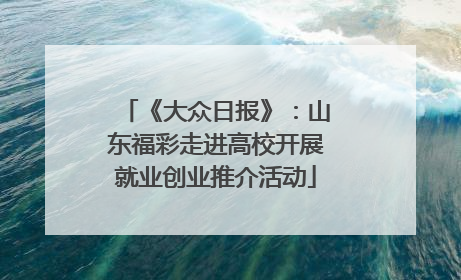 《大众日报》：山东福彩走进高校开展就业创业推介活动