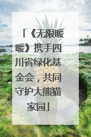 《无限暖暖》携手四川省绿化基金会，共同守护大熊猫家园