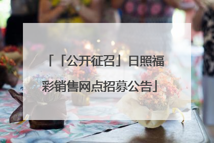 「公开征召」日照福彩销售网点招募公告