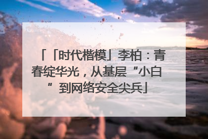 「时代楷模」李柏：青春绽华光，从基层“小白”到网络安全尖兵