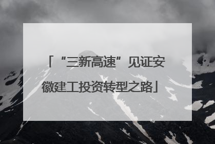 “三新高速”见证安徽建工投资转型之路