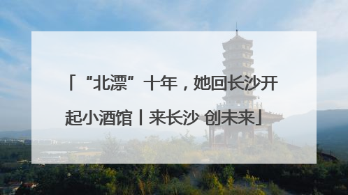 “北漂”十年，她回长沙开起小酒馆丨来长沙 创未来
