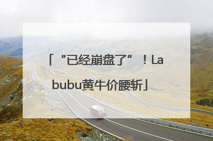 “已经崩盘了”！Labubu黄牛价腰斩