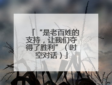 “是老百姓的支持，让我们夺得了胜利”（时空对话）