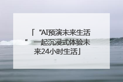 “AI预演未来生活” 一起沉浸式体验未来24小时生活