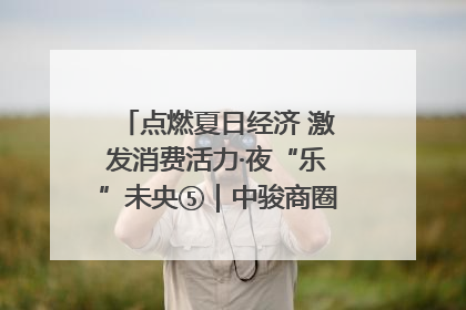 点燃夏日经济 激发消费活力·夜“乐”未央⑤｜中骏商圈：烟火与潮流共舞
