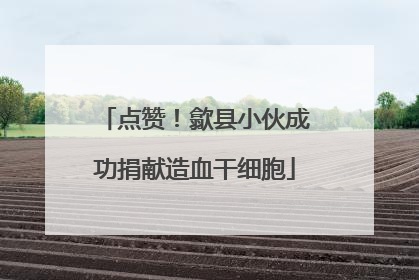 点赞！歙县小伙成功捐献造血干细胞