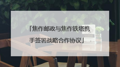 焦作邮政与焦作铁塔携手签署战略合作协议