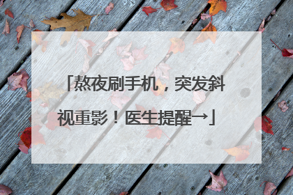 熬夜刷手机，突发斜视重影！医生提醒→
