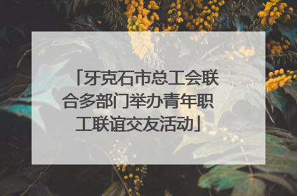 牙克石市总工会联合多部门举办青年职工联谊交友活动