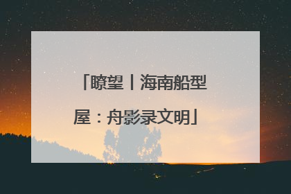 瞭望丨海南船型屋：舟影录文明