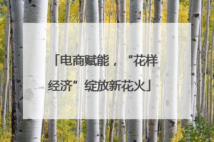 电商赋能，“花样经济”绽放新花火
