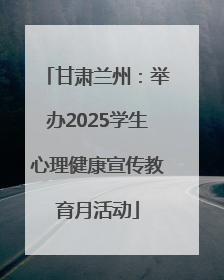甘肃兰州：举办2025学生心理健康宣传教育月活动
