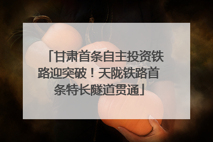 甘肃首条自主投资铁路迎突破！天陇铁路首条特长隧道贯通