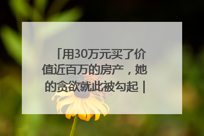 用30万元买了价值近百万的房产，她的贪欲就此被勾起｜今晚九点半