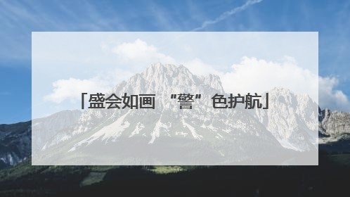 盛会如画 “警”色护航