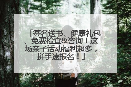 签名送书、健康礼包、免费检查&咨询！这场亲子活动福利超多，拼手速报名！