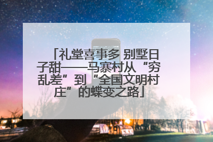 礼堂喜事多 别墅日子甜——马寨村从“穷乱差”到“全国文明村庄”的蝶变之路
