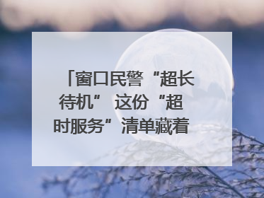 窗口民警“超长待机” 这份“超时服务”清单藏着多少故事