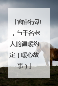窗帘行动，与千名老人的温暖约定（暖心故事）