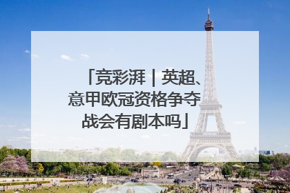竞彩湃｜英超、意甲欧冠资格争夺战会有剧本吗