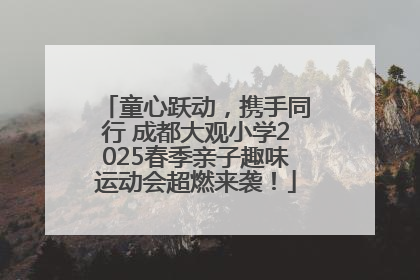 童心跃动，携手同行 成都大观小学2025春季亲子趣味运动会超燃来袭！