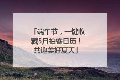 端午节，一键收藏5月拍客日历！共迎美好夏天