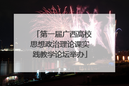 第一届广西高校思想政治理论课实践教学论坛举办