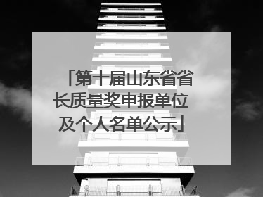 第十届山东省省长质量奖申报单位及个人名单公示