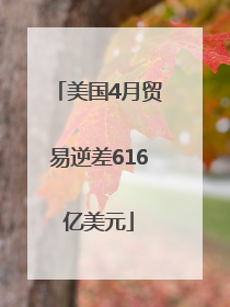 美国4月贸易逆差616亿美元