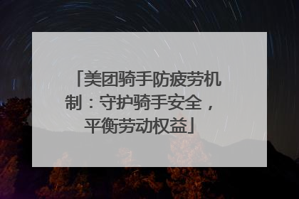 美团骑手防疲劳机制：守护骑手安全，平衡劳动权益