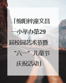 绵阳梓潼文昌一小举办第29届校园艺术节暨“六一”儿童节庆祝活动