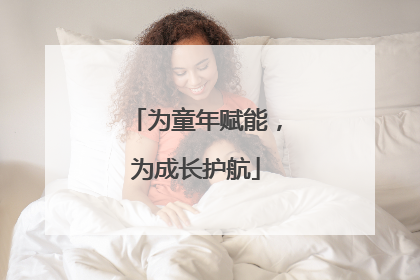 为童年赋能，为成长护航