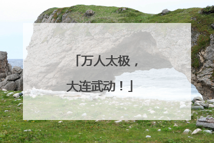 万人太极，大连武动！