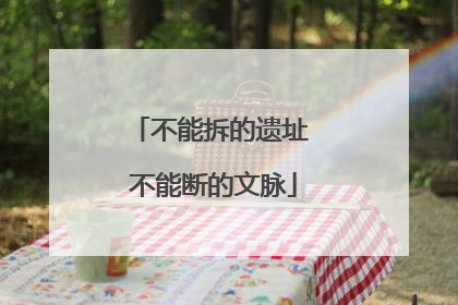 不能拆的遗址 不能断的文脉