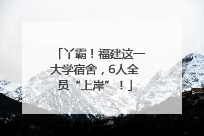丫霸！福建这一大学宿舍，6人全员“上岸”！