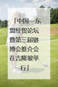 中国—东盟经贸论坛暨第三届链博会推介会在吉隆坡举行