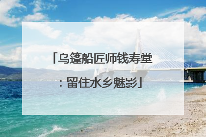 乌篷船匠师钱寿堂：留住水乡魅影
