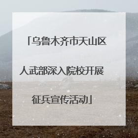 乌鲁木齐市天山区人武部深入院校开展征兵宣传活动