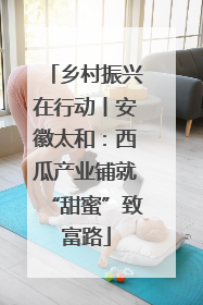 乡村振兴在行动丨安徽太和：西瓜产业铺就“甜蜜”致富路