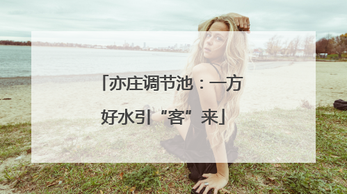 亦庄调节池：一方好水引“客”来