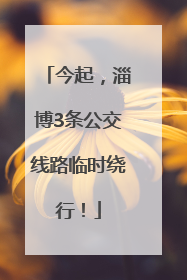 今起，淄博3条公交线路临时绕行！