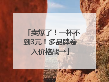 卖爆了！一杯不到3元！多品牌卷入价格战→