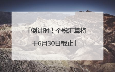 倒计时！个税汇算将于6月30日截止