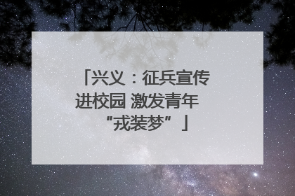 兴义：征兵宣传进校园 激发青年“戎装梦”