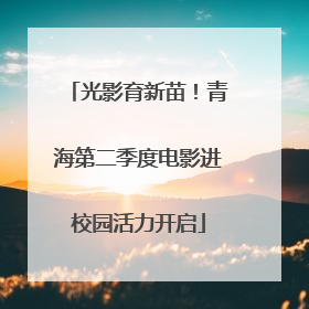 光影育新苗！青海第二季度电影进校园活力开启