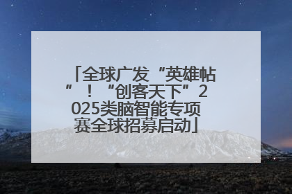 全球广发“英雄帖”！“创客天下”2025类脑智能专项赛全球招募启动