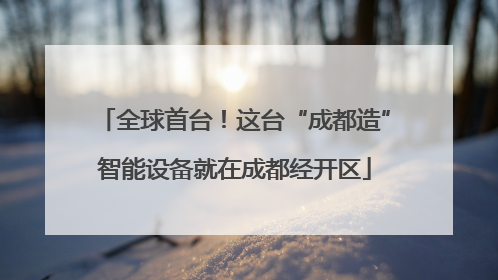 全球首台！这台“成都造”智能设备就在成都经开区