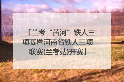 兰考“黄河”铁人三项赛暨河南省铁人三项联赛(兰考站)开赛