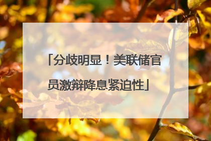 分歧明显！美联储官员激辩降息紧迫性